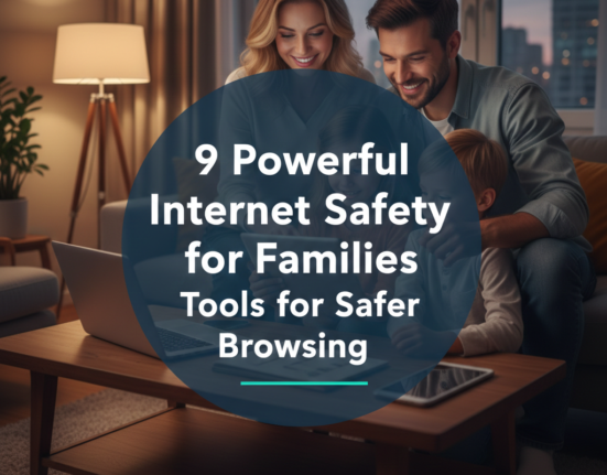 9 Powerful Internet Safety for Families Tools for Safer Browsing