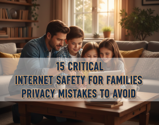 15 Critical Internet Safety for Families Privacy Mistakes to Avoid